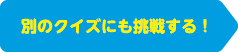 別のクイズにも挑戦する！